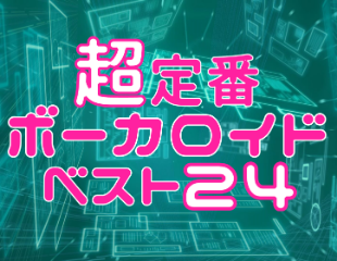 超定番ボーカロイドベスト24